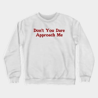 Don't You Dare Approach Me, Soft Unisex T-Shirt, Funny Shirt, Y2K Style, 2000s Crewneck Sweatshirt